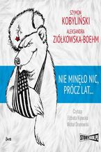 Okładka - Nie minęło nic, prócz lat - Szymon Kobyliński, Aleksandra Ziółkowska-Boehm