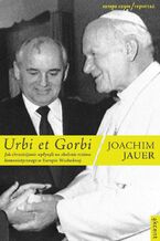 Urbi et Gorbi. Jak chrzecijanie wpynli na obalenie reimu komunistycznego w Europie Wschodniej