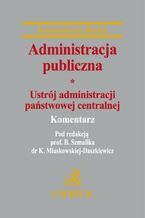 Okładka - Administracja publiczna Tom 1 Ustrój administracji państwowej centralnej - Katarzyna Miaskowska-Daszkiewicz, Bogumił Szmulik