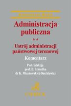 Okładka - Administracja publiczna. Tom 2 Ustrój administracji państwowej terenowej - Katarzyna Miaskowska-Daszkiewicz, Bogumił Szmulik