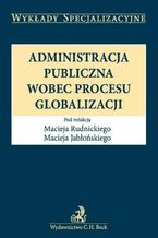 Okładka - Administracja publiczna wobec procesu globalizacji - Maciej Rudnicki, Maciej Jabłoński