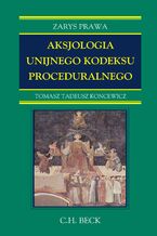 Okładka - Aksjologia unijnego kodeksu proceduralnego - Tomasz Tadeusz Koncewicz