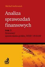 Analiza sprawozda finansowych. Zrozumie sprawozdanie polskie, MSSF, US GAAP. Tom 1