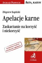 Okładka - Apelacje karne. Zaskarżanie na korzyść i niekorzyść - Zbigniew Kapiński