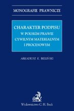 Okadka ksiki Charakter podpisu w polskim prawie cywilnym materialnym i procesowym