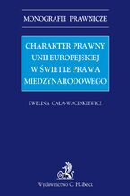 Charakter prawny Unii Europejskiej w świetle prawa międzynarodowego