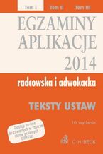 Okładka - Egzaminy. Aplikacje 2014 radcowska i adwokacka. Tom 1. Wydanie 10 - Aneta Flisek