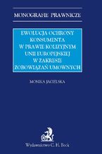 Okładka - Ewolucja ochrony konsumenta w prawie kolizyjnym Unii Europejskiej w zakresie zobowiązań umownych - Monika Jagielska