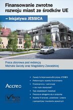 Okładka - Finansowanie zwrotne rozwoju miast ze środków UE - Inicjatywa JESSICA - Michał Gwiazda, Magdalena Zawadzka