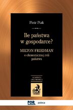 Ile państwa w gospodarce? Milton Friedman o ekonomicznej roli państwa