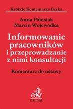 Okładka - Informowanie pracowników i przeprowadzanie z nimi konsultacji. Komentarz - Anna Pabisiak, Marcin Wojewódka