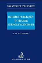 Okładka - Interes publiczny w prawie energetycznym UE - Piotr Bogdanowicz