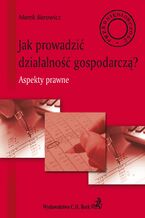 Okładka - Jak prowadzić działalność gospodarczą? Aspekty prawne - Marek Barowicz