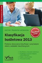 Okładka - Klasyfikacja budżetowa 2013. Praktyka stosowania klasyfikacji z przykładami doboru podziałek klasyfikacyjnych - Wojciech Lachiewicz