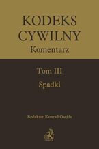 Okładka - Kodeks cywilny. Komentarz. Tom III. Spadki - Konrad Osajda, Witold Borysiak, Jacek Górecki