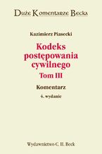 Okładka - Kodeks postępowania cywilnego. Komentarz do artykułów 1096-1217 KPC oraz aktów prawnych UE regulujących międzynarodowe postępowanie cywilne. Tom III - Kazimierz Piasecki