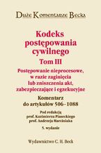 Okładka - Kodeks postępowania cywilnego. Tom III. Postępowanie nieprocesowe, w razie zaginięcia lub zniszczenia akt, zabezpieczające i egzekucyjne. Komentarz do artykułów 506-1088 - Kazimierz Piasecki, Andrzej Marciniak, Bronisław Czech