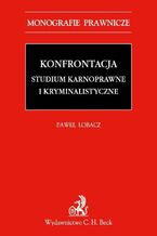 Konfrontacja. Studium karnoprocesowe i kryminalistyczne