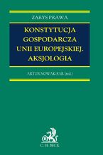 Okładka - Konstytucja gospodarcza Unii Europejskiej. Aksjologia - Artur Nowak-Far, Mateusz Grabiec, Katarzyna Czapracka