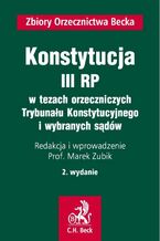 Okładka - Konstytucja III RP w tezach orzeczniczych Trybunału Konstytucyjnego i wybranych sądów - Marek Zubik