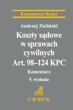 Okładka - Koszty sądowe w sprawach cywilnych. Art. 98-124 KPC. Komentarz. Wydanie 9 - Andrzej Zieliński