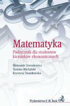 Okładka - Matematyka. Podręcznik dla studentów kierunków ekonomicznych - Sławomir Dorosiewicz, Tomasz Michalski, Krystyna Twardowska