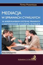 Okładka - Mediacja w sprawach cywilnych w amerykańskim systemie prawnym - zastosowanie w Europie i w Polsce - Ewa Gmurzyńska