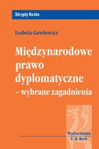 Okładka - Międzynarodowe prawo dyplomatyczne - wybrane zagadnienia - Izabela Gawłowicz