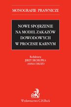 Okładka - Nowe spojrzenie na model zakazów dowodowych w procesie karnym - Jerzy Skorupka, Anna Drozd