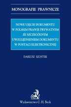 Okładka - Nowe ujęcie dokumentu w polskim prawie prywatnym ze szczególnym uwzględnieniem dokumentu w postaci elektronicznej - Dariusz Szostek