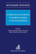 Okładka - Ochrona konsumenta w prawie polskim i Unii Europejskiej - Maria Królikowska-Olczak, Beata Pachuca-Smulska