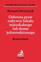 Okładka - Ochrona praw nabywcy lokalu mieszkalnego lub domu jednorodzinnego. Komentarz - Ryszard Strzelczyk