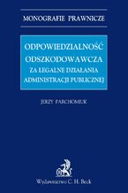 Okładka - Odpowiedzialność odszkodowawcza za legalne działania administracji publicznej - Jerzy Parchomiuk