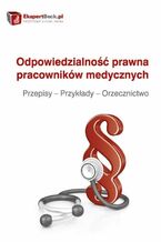 Okładka - Odpowiedzialność prawna pracowników medycznych. Przepisy - Przykłady - Orzecznictwo - Agnieszka Fiutak, Tomasz Podleśny, Michał Kozik