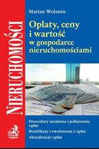 Okładka - Opłaty, ceny i wartości w gospodarce nieruchomościami. Procedury ustalania i pobierania opłat. Bonifikaty i zwolnienia z opłat. Aktualizacja opłat - Marian Wolanin