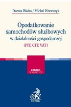 Okładka - Opodatkowanie samochodów służbowych w działalności gospodarczej (PIT, CIT, VAT) - Dorota Białas, Michał Krawczyk