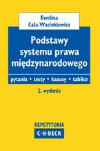 Okładka - Podstawy systemu prawa międzynarodowego. Pytania. Testy. Tablice - Ewelina Cała-Wacinkiewicz