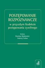 Okładka - Postępowanie rozpoznawcze w przyszłym Kodeksie postępowania cywilnego - Krystian Markiewicz, Andrzej Torbus