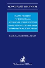 Prawne problemy funkcjonowania konsorcjów uczestniczących w obrocie regulowanym przez Prawo zamówień publicznych