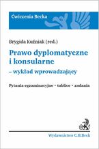 Okładka - Prawo dyplomatyczne i konsularne - wykład wprowadzający. Pytania egzaminacyjne. Tablice. Zadania - Brygida Kuźniak