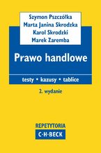 Okładka - Prawo handlowe. Testy. Kazusy. Tablice - Marta Janina Skrodzka, Szymon Pszczółka, Karol Skrodzki