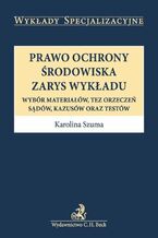 Okładka - Prawo ochrony środowiska. Zarys wykładu. Wybór materiałów, tez orzeczeń, sądów, kazusów oraz testów - Karolina Szuma