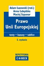 Okładka - Prawo Unii Europejskiej Testy. Kazusy. Tablice - Adam Łazowski, Anna Łabędzka, Maciej Szpunar