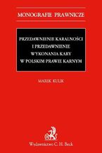 Okładka - Przedawnienie karalności i przedawnienie wykonania kary w polskim prawie karnym - Marek Kulik