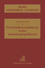 Okładka - Przedsiębiorca publiczny wobec wolności gospodarczej - Adam Szafrański