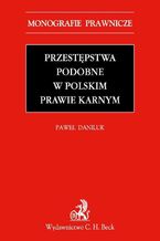 Okładka - Przestępstwa podobne w polskim prawie karnym - Paweł Daniluk