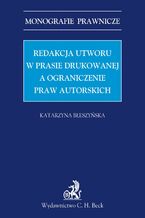 Okładka - Redakcja utworu w prasie drukowanej a ograniczenie praw autorskich - Katarzyna Błeszyńska