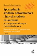 Okładka - Sporządzanie środków odwoławczych i innych środków zaskarżenia w postępowaniu karnym i karnoskarbowym - po nowelizacji z 1 lipca 2015 r. Komentarz praktyczny z orzecznictwem. Wzory pism procesowych - Hanna Paluszkiewicz