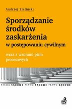 Okładka - Sporządzanie środków zaskarżenia w postępowaniu cywilnym wraz z wzorami pism procesowych - Andrzej Zieliński