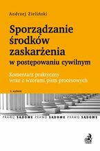 Okładka - Sporządzanie środków zaskarżenia w postępowaniu cywilnym. Wzory pism procesowych - Andrzej Zieliński